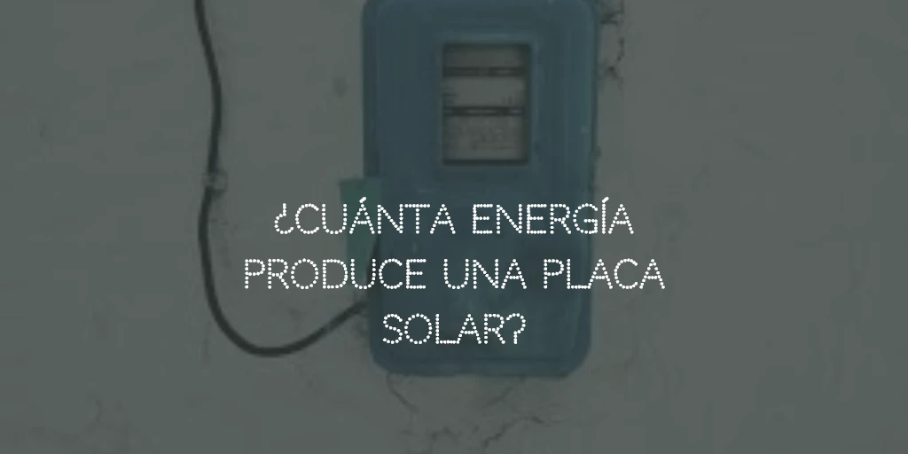 ¿Cuánta energía produce una placa solar?