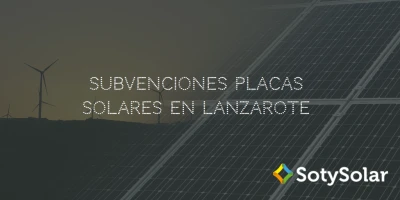 Subvenciones para instalaciones de placas solares en Lanzarote para 2018